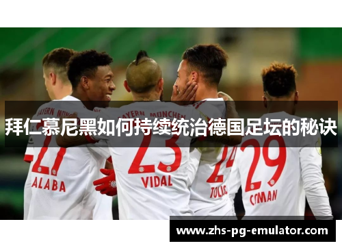 拜仁慕尼黑如何持续统治德国足坛的秘诀 拜仁慕尼黑如何持续统治德国足坛的秘诀