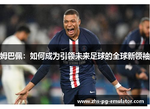 姆巴佩:如何成为引领未来足球的全球新领袖 姆巴佩:如何成为引领未来足球的全球新领袖
