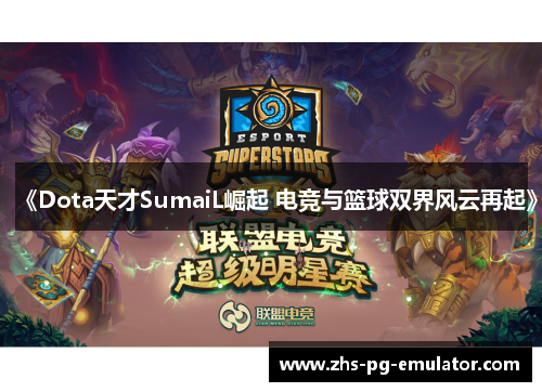 《Dota天才SumaiL崛起 电竞与篮球双界风云再起》 《Dota天才SumaiL崛起 电竞与篮球双界风云再起》