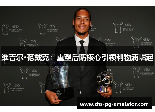 维吉尔·范戴克：重塑后防核心引领利物浦崛起