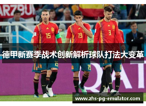 德甲新赛季战术创新解析球队打法大变革 德甲新赛季战术创新解析球队打法大变革