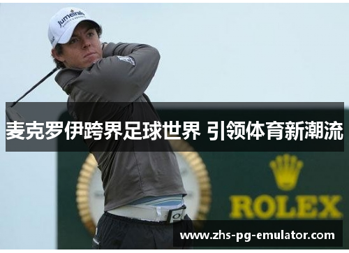 麦克罗伊跨界足球世界 引领体育新潮流 麦克罗伊跨界足球世界 引领体育新潮流