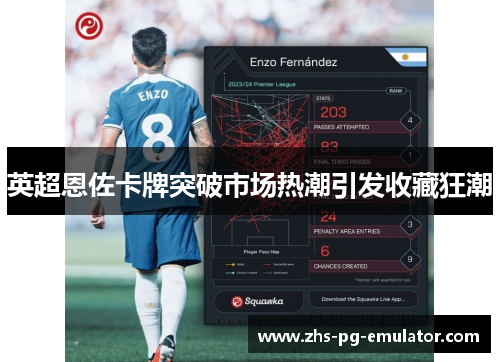 英超恩佐卡牌突破市场热潮引发收藏狂潮 英超恩佐卡牌突破市场热潮引发收藏狂潮