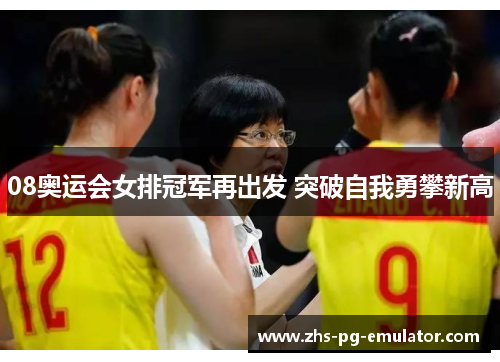 08奥运会女排冠军再出发 突破自我勇攀新高 08奥运会女排冠军再出发 突破自我勇攀新高