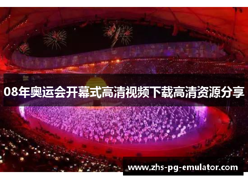 08年奥运会开幕式高清视频下载高清资源分享 08年奥运会开幕式高清视频下载高清资源分享